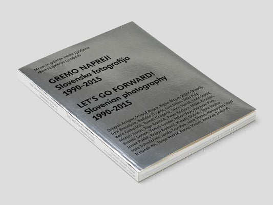 LET'S GO FORWARD! Slovenian photography 1990-2015 / GREMO NAPREJ! Slovenska fotografija 1990-2015