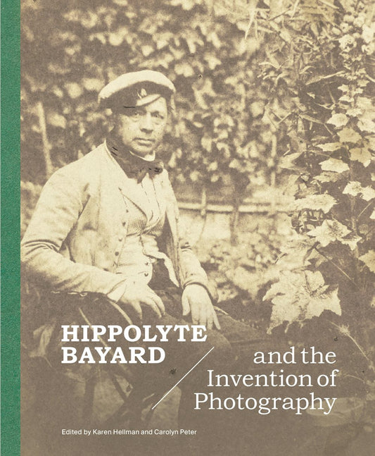 Hippolyte Bayard and the Invention of Photography / Edited by Karen Hellman and Carolyn Peter