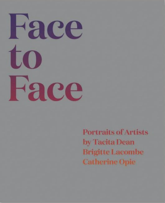 Face to Face. Portraits of Artists by Tacita Dean, Brigitte Lacombe and Catherine Opie