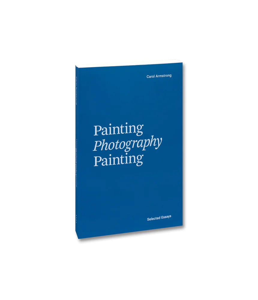 Carol Armstrong / Painting Photography Painting. Selected Essays
