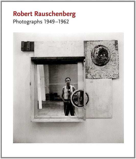 Robert Rauschenberg / Photographs 1949–1962