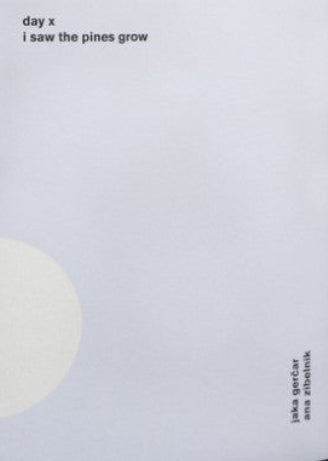 Jaka Gerčar, Ana Zibelnik / Day X – I Saw the Pines Grow