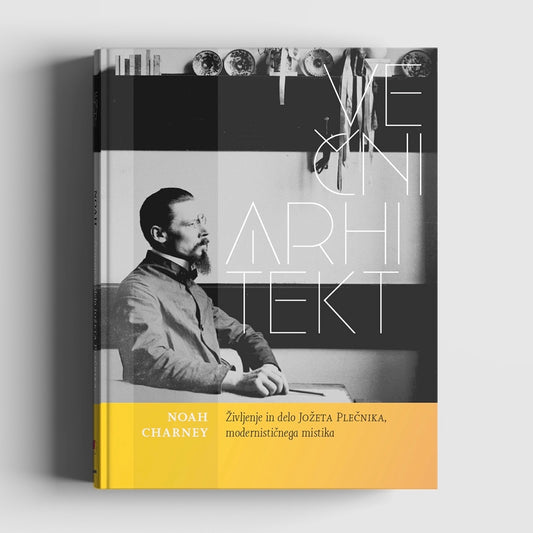 Noah Charney / Eternal Architect: The Life and Art of Jože Plečnik, Modernist Mystic