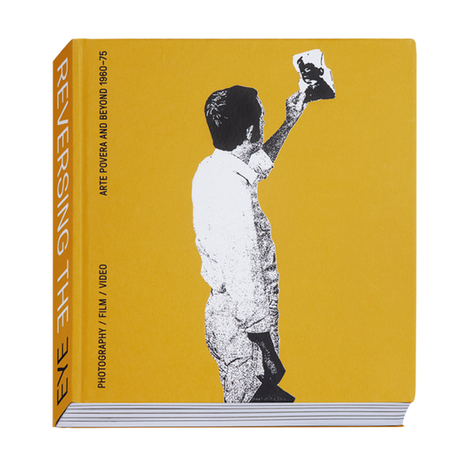 Reversing the Eye. Arte Povera and Beyond. 1960-1975 Photography, Film, Video