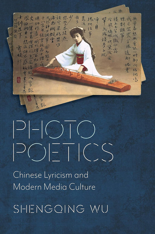 Shengqing Wu / Photo Poetics: Chinese Lyricism and Modern Media Culture