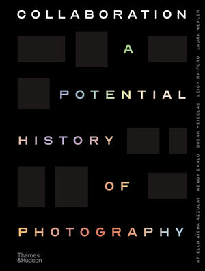 Collaboration A Potential History of Photography