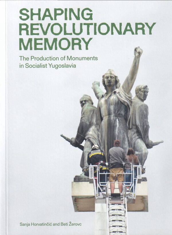 Shaping Revolutionary Memory: The Production of Monuments in Socialist Yugoslavia