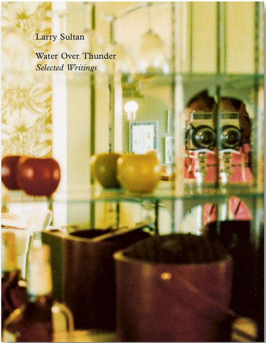 Water Over Thunder: Selected Writings Larry Sultan