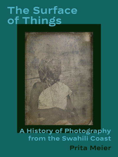 Prita Meier / The Surface of Things: A History of Photography from the Swahili Coast