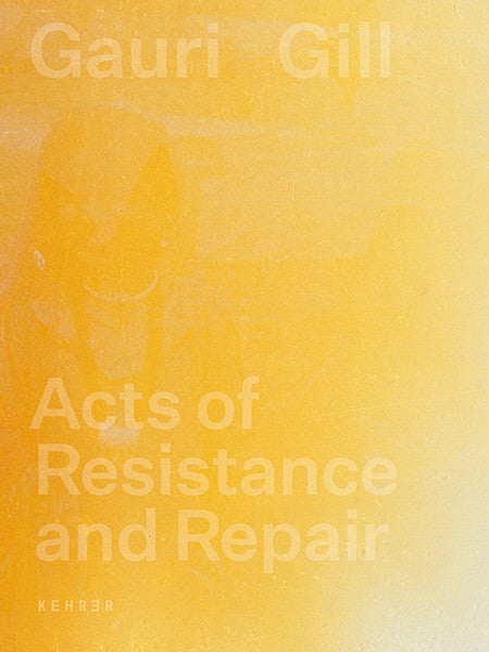 Gauri Gill / Acts of Resistance and Repair