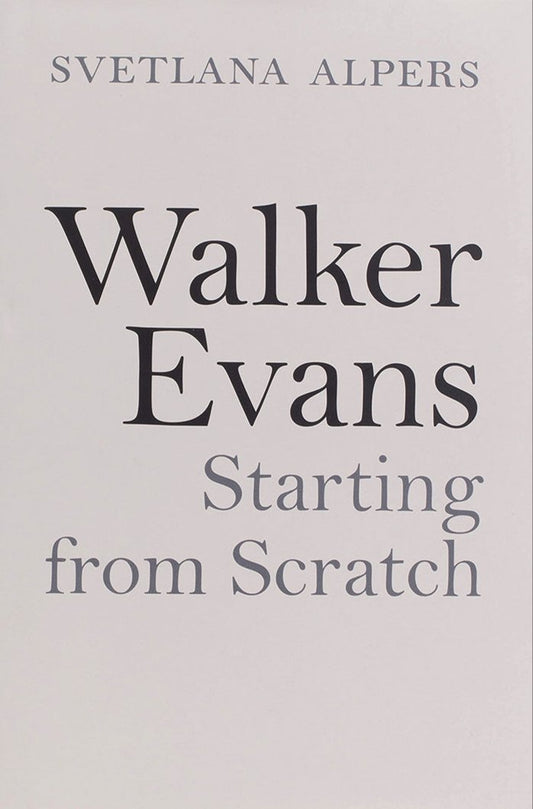 Svetlana Alpers / Walker Evans: Starting from Scratch