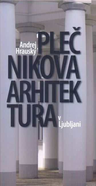 Andrej Hrausky / Plečnikova arhitektura v Ljubljani