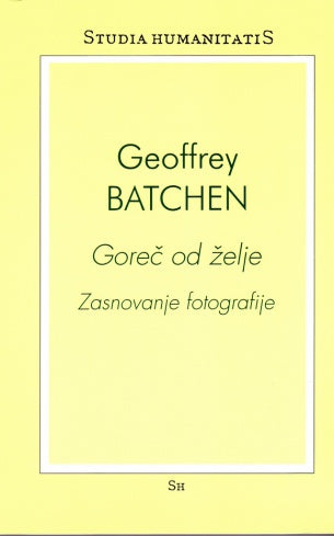 Geoffrey Batchen / Goreč od želje. Zasnovanje fotografije