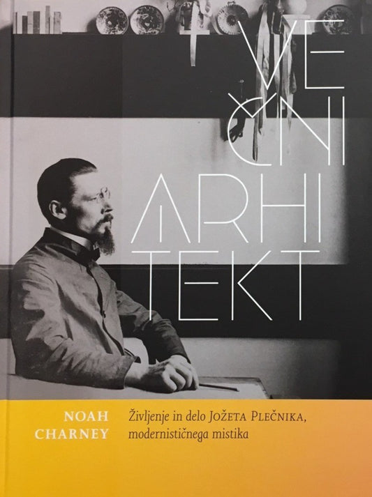 Noah Charney / Eternal Architect: The Life and Art of Jože Plečnik, Modernist Mystic