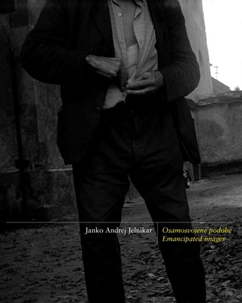 Janko Andrej Jelnikar / Osamosvojene podobe. Fotografije 1967–2007
