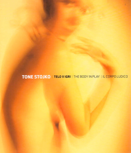 Tone Stojko / The Body in Play